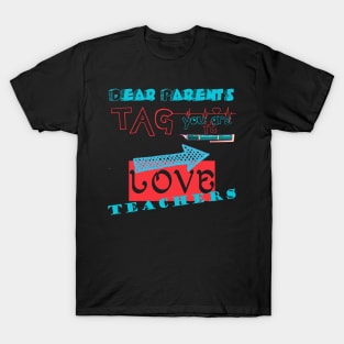 Dear Parents Tag You're It Love Teacher Funny T-Shirt Gifts T-Shirt